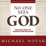No One Sees God: The Dark Night of Atheists and Believers (Unabridged) Audiobook, by Michael Novak
