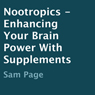 Nootropics: Enhancing Your Brain Power With Supplements (Unabridged) Audiobook, by Sam Page