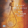 Nor All Your Tears (Unabridged) Audiobook, by Keith McCarthy
