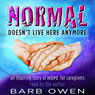 Normal Doesnt Live Here Anymore: An Inspiring Story of Hope for Caregivers (Unabridged) Audiobook, by Barb Owen