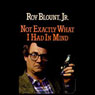 Not Exactly What I Had in Mind (Abridged) Audiobook, by Roy Blount Jr.