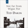 Not Far From Wigan Pier (Unabridged) Audiobook, by Ted Dakin