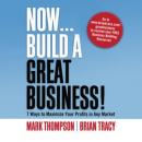 Now, Build a Great Business: 7 Ways to Maximize Your Profits in Any Market (Unabridged) Audiobook, by Brian Tracy