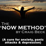 The Now Method: A Cure for Anxiety, Panic Attacks & Depression Audiobook, by Craig Beck