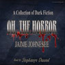 Oh, the Horror: A Collection of Dark Fiction (Unabridged) Audiobook, by Jaime Johnesee