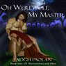 Oh Werewolf, My Master: Of Werewolves and Men, Book 1 (Unabridged) Audiobook, by Tadgh Faolan