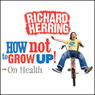 On Health: How Not to Grow Up Audiobook, by Richard Herring