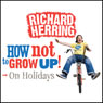 On Holidays: How Not to Grow Up Audiobook, by Richard Herring