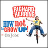 On Jobs: How Not to Grow Up Audiobook, by Richard Herring
