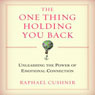 The One Thing Holding You Back: Unleashing the Power of Emotional Connection Audiobook, by Raphael Cushnir