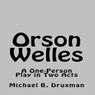 Orson Welles: A One-Person Play in Two Acts (Unabridged) Audiobook, by Michael B. Druxman