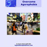 Overcome Agoraphobia: Feel Confident and Relaxed When Out and About (Unabridged) Audiobook, by Darren Marks