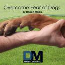 Overcome Fear of Dogs Audiobook, by Darren Marks