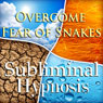 Overcome Fear Snakes Subliminal Affirmations: Ophidiophobia & Reptile Phobia, Solfeggio Tones, Binaural Beats, Self Help Meditation Hypnosis Audiobook, by Subliminal Hypnosis