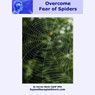 Overcome Fear of Spiders: Feel Confident, Relaxed and Comfortable Around Spiders (Unabridged) Audiobook, by Darren Marks