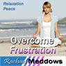 Overcome Frustration Hypnosis: Relaxation & Peace, Guided Meditation, Self Help Subliminal Audiobook, by Rachael Meddows