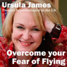 Overcome Your Fear of Flying with Ursula James Audiobook, by Ursula James