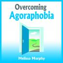 Overcoming Agoraphobia (Unabridged) Audiobook, by Melissa Murphy