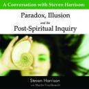 Paradox, Illusion and the Post-Spiritual Inquiry: A Conversation with Steven Harrison (Unabridged) Audiobook, by Steven Harrison