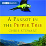 A Parrot in the Pepper Tree (Unabridged) Audiobook, by Chris Stewart