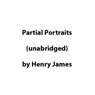 Partial Portraits (Unabridged) Audiobook, by Henry James