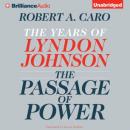 The Passage of Power: The Years of Lyndon Johnson (Unabridged) Audiobook, by Robert A. Caro