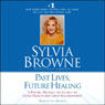 Past Lives, Future Healing: A Psychic Reveals the Secrets to Good Health and Great Relationships (Abridged) Audiobook, by Silvia Browne