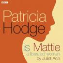 Patricia Hodge is Mattie, A Liberated Woman (Unabridged) Audiobook, by Juliet Ace