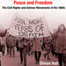 Peace and Freedom: The Civil Rights and Antiwar Movements in the 1960s (Politics and Culture in Modern America) (Unabridged) Audiobook, by Simon Hall