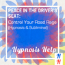 Peace in the Drivers Seat: Control Your Road Rage: Hypnosis & Subliminal Audiobook, by Hypnosis Help