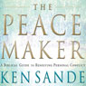 The Peacemaker: A Biblical Guide to Resolving Personal Conflict (Abridged) Audiobook, by Ken Sande
