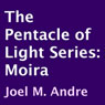 The Pentacle of Light Series, Book 1: Moira (Unabridged) Audiobook, by Joel M. Andre