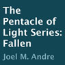 The Pentacle of Light Series, Book 4: Fallen (Unabridged) Audiobook, by Joel M. Andre