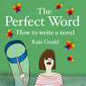 The Perfect Word: How to Write a Novel (Unabridged) Audiobook, by Kate Gould