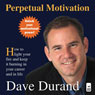 Perpetual Motivation: How to Light Your Fire and Keep It Burning in Your Career and in Life (Unabridged) Audiobook, by Dave Durand