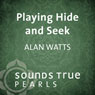 Playing Hide and Seek: The Individual as the Aperture of the Cosmos Audiobook, by Alan Watts