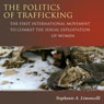 The Politics of Trafficking: The First International Movement to Combat the Sexual Exploitation of Women (Unabridged) Audiobook, by Stephanie Limoncelli