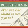 Por que ese idiota es rico y yo no? (How Come That Idiots Rich and Im Not?) (Unabridged) Audiobook, by Robert Shemin