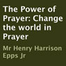 The Power of Prayer: Change the World in Prayer (Unabridged) Audiobook, by Henry Harrison Epps