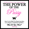 The Power of the Pussy: How to Get What You Want From Men: Love, Respect, Commitment and More! (Unabridged) Audiobook, by Kara King
