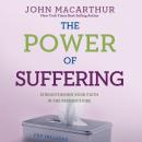 The Power of Suffering: Strengthening Your Faith in the Refiners Fire (Unabridged) Audiobook, by John MacArthur