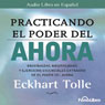 Practicando el Poder del Ahora: Ensenanzas, Meditaciones y Ejercicios Escenciales del Poder del Ahora (Unabridged) Audiobook, by Eckhart Tolle