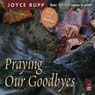 Praying Our Goodbyes: A Spiritual Companion Through Lifes Losses and Sorrows (Unabridged) Audiobook, by Joyce Rupp