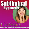 Pure Passion Subliminal Hypnosis: Love Life and Enjoy Each Moment, Subconscious Affirmations, Binaural Beats, Solfeggio Tones Audiobook, by Subliminal Hypnosis