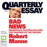 Quarterly Essay 43: Bad News: Murdochs Australian and the Shaping of The Nation (Unabridged) Audiobook, by Robert Manne