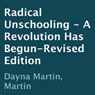 Radical Unschooling: A Revolution Has Begun (Unabridged) Audiobook, by Dayna Martin