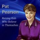 Raising Kids Who Believe in Themselves: How to Develop Self Esteem and Self Confidence (Unabridged) Audiobook, by Pat Pearson