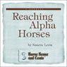 Reaching Alpha Horses: Convincing Alpha Horses to Cooperate Through Trust to Create Amazing Partnerships: Horse Sense and Cents (Unabridged) Audiobook, by Nanette Levin