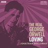 The Real George Orwell: Loving Audiobook, by Jonathan Holloway