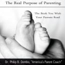 The Real Purpose of Parenting: The Book You Wish Your Parents Read (Unabridged) Audiobook, by Dr. Phillip B Dembo